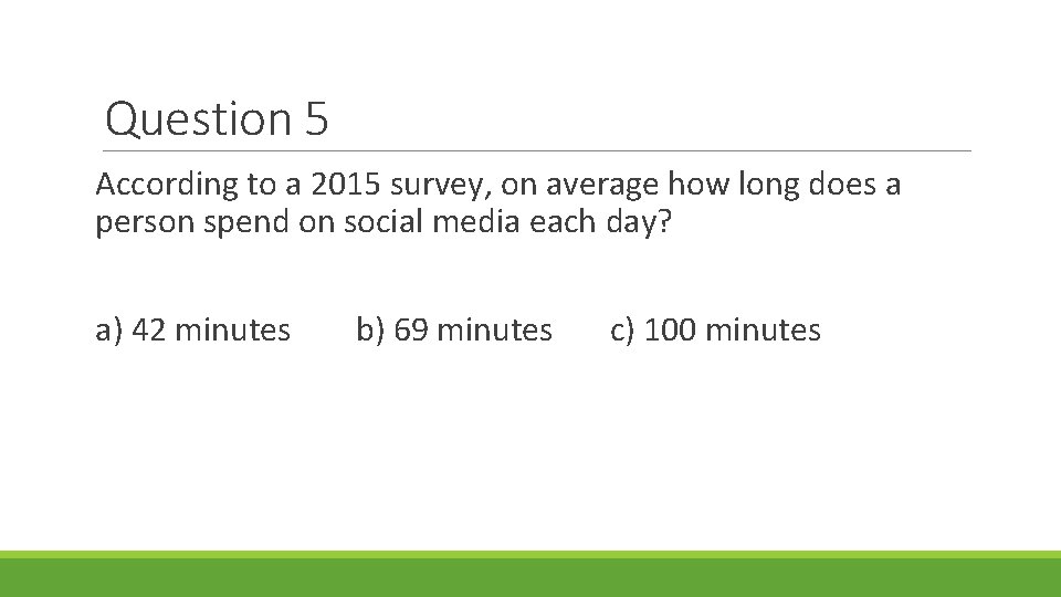Question 5 According to a 2015 survey, on average how long does a person Question 5 According to a 2015 survey, on average how long does a person