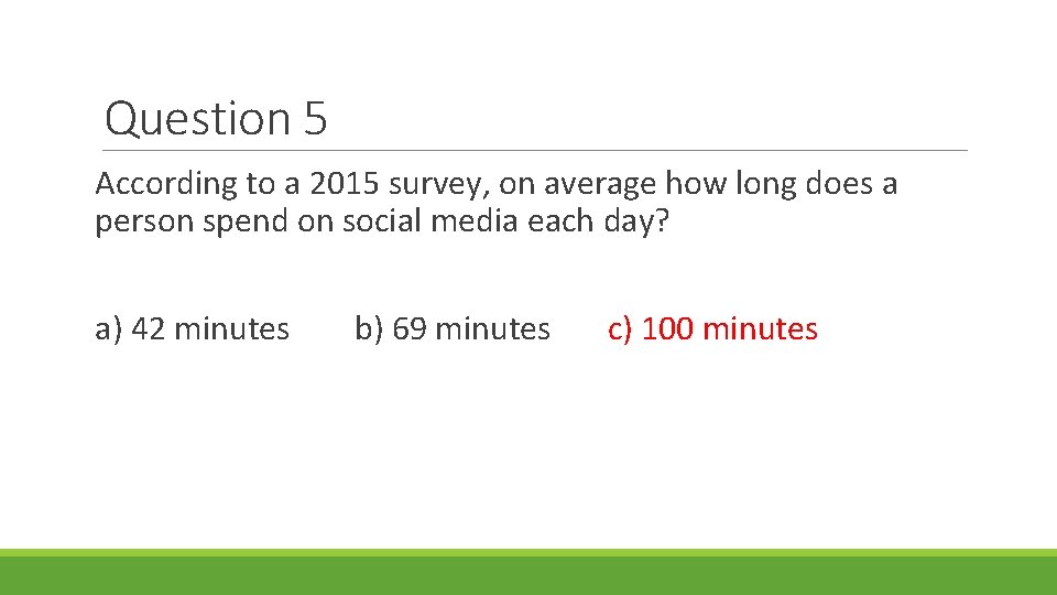 Question 5 According to a 2015 survey, on average how long does a person