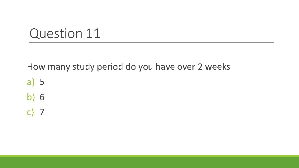 Question 11 How many study period do you have over 2 weeks a) 5 Question 11 How many study period do you have over 2 weeks a) 5
