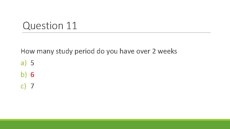 Question 11 How many study period do you have over 2 weeks a) 5 Question 11 How many study period do you have over 2 weeks a) 5
