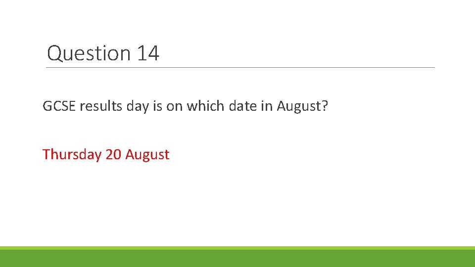 Question 14 GCSE results day is on which date in August? Thursday 20 August