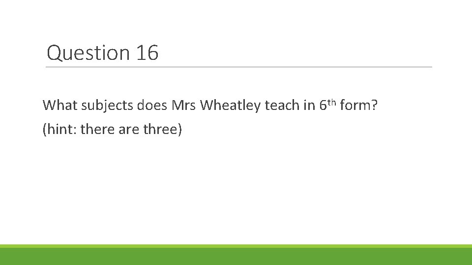 Question 16 What subjects does Mrs Wheatley teach in 6 th form? (hint: there Question 16 What subjects does Mrs Wheatley teach in 6 th form? (hint: there