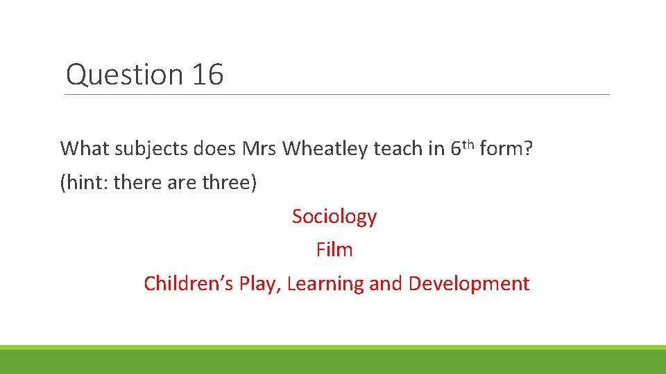 Question 16 What subjects does Mrs Wheatley teach in 6 th form? (hint: there