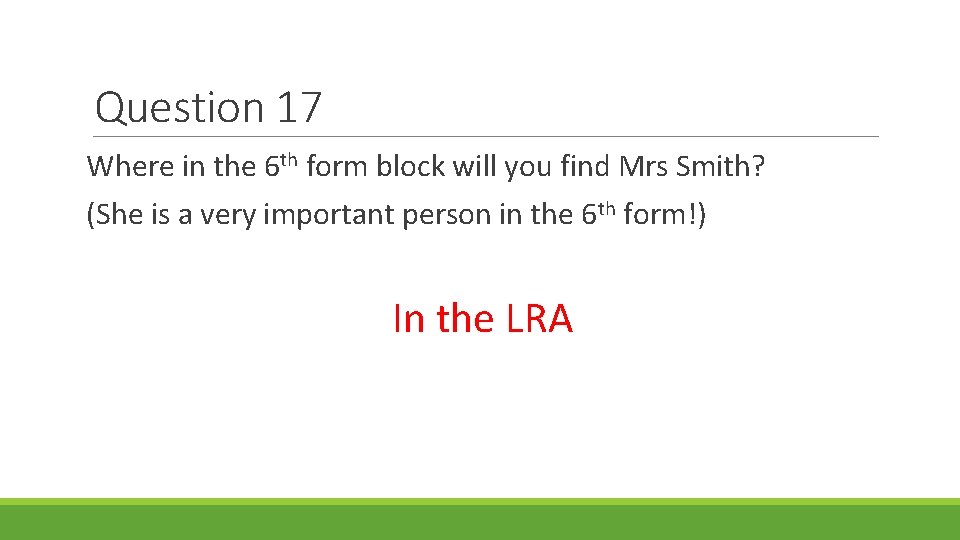 Question 17 Where in the 6 th form block will you find Mrs Smith? Question 17 Where in the 6 th form block will you find Mrs Smith?