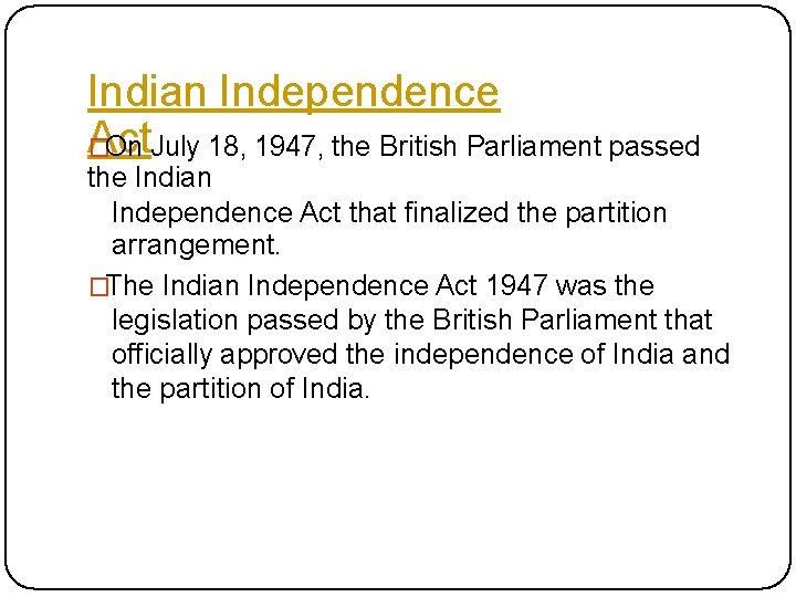 Indian Independence Act �On July 18, 1947, the British Parliament passed the Indian Independence Indian Independence Act �On July 18, 1947, the British Parliament passed the Indian Independence