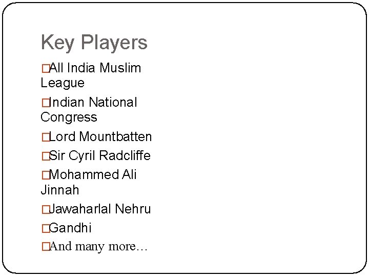 Key Players �All India Muslim League �Indian National Congress �Lord Mountbatten �Sir Cyril Radcliffe