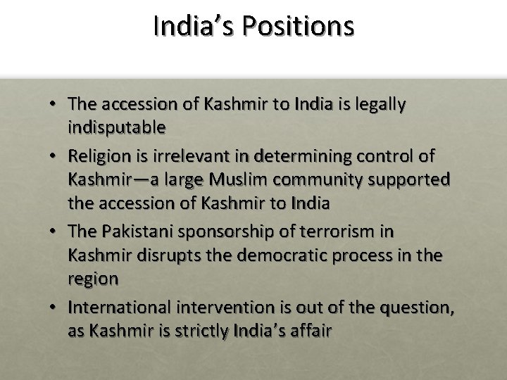 India’s Positions • The accession of Kashmir to India is legally indisputable • Religion