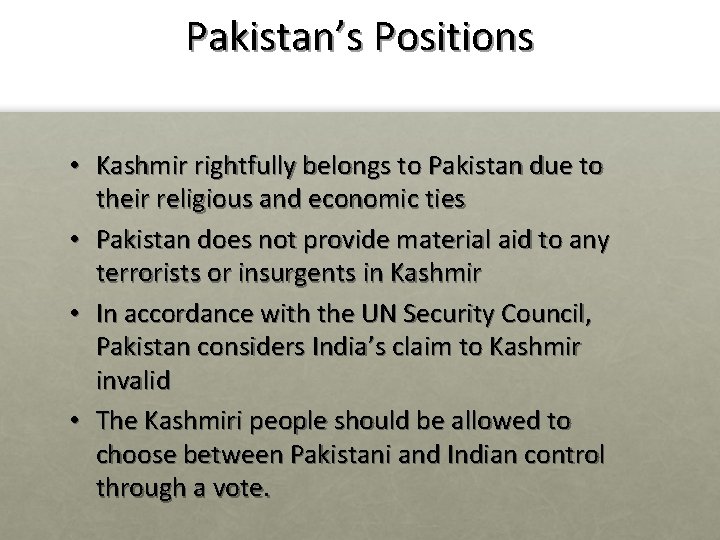 Pakistan’s Positions • Kashmir rightfully belongs to Pakistan due to their religious and economic