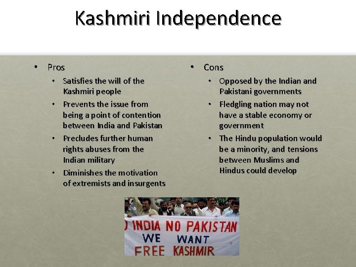 Kashmiri Independence • Pros • Satisfies the will of the Kashmiri people • Prevents