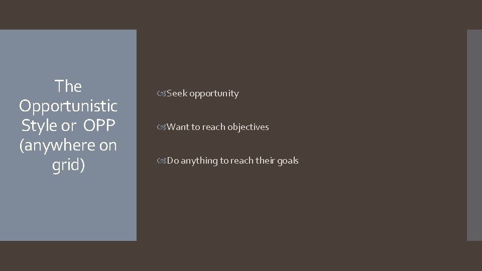 The Opportunistic Style or OPP (anywhere on grid) Seek opportunity Want to reach objectives