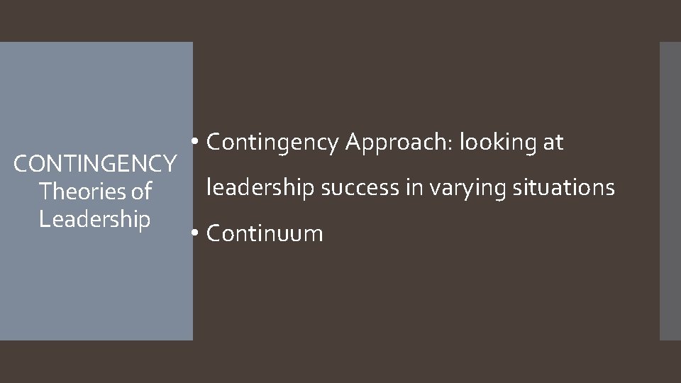 CONTINGENCY Theories of Leadership • Contingency Approach: looking at leadership success in varying situations