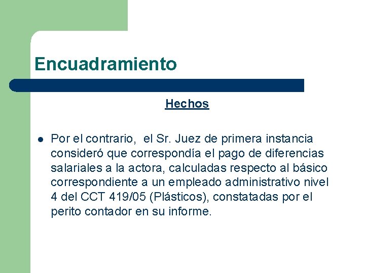 Encuadramiento Hechos l Por el contrario, el Sr. Juez de primera instancia consideró que