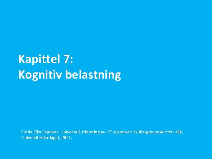 Kapittel 7: Kognitiv belastning Frode Eika Sandnes, Universell utforming av IKT-systemer: brukergrensesnitt for alle,