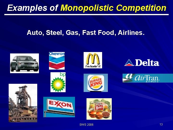 Examples of Monopolistic Competition Auto, Steel, Gas, Fast Food, Airlines. SWS 2006 13 Examples of Monopolistic Competition Auto, Steel, Gas, Fast Food, Airlines. SWS 2006 13