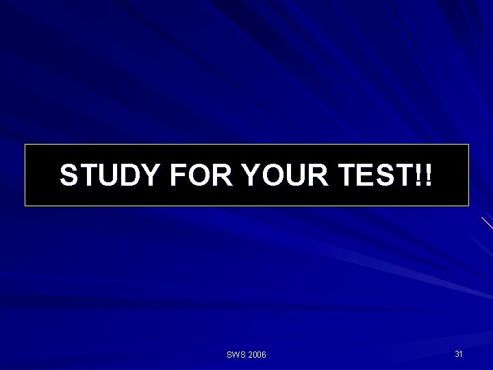STUDY FOR YOUR TEST!! SWS 2006 31 STUDY FOR YOUR TEST!! SWS 2006 31