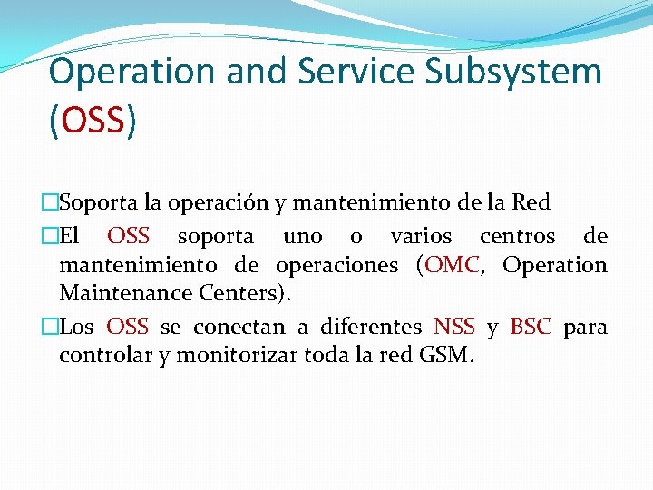 Operation and Service Subsystem (OSS) �Soporta la operación y mantenimiento de la Red �El Operation and Service Subsystem (OSS) �Soporta la operación y mantenimiento de la Red �El