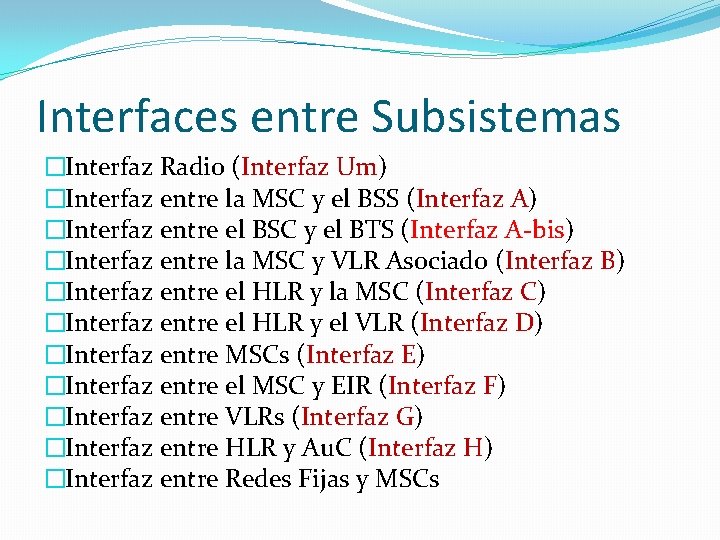 Interfaces entre Subsistemas �Interfaz Radio (Interfaz Um) �Interfaz entre la MSC y el BSS Interfaces entre Subsistemas �Interfaz Radio (Interfaz Um) �Interfaz entre la MSC y el BSS