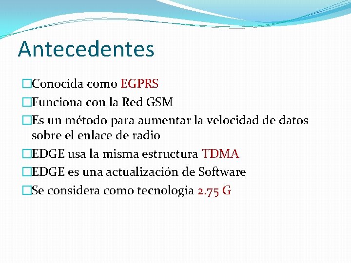 Antecedentes �Conocida como EGPRS �Funciona con la Red GSM �Es un método para aumentar Antecedentes �Conocida como EGPRS �Funciona con la Red GSM �Es un método para aumentar