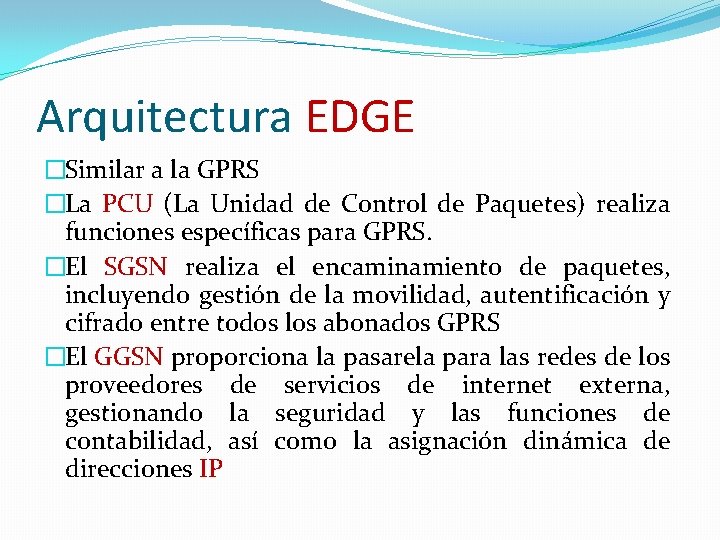 Arquitectura EDGE �Similar a la GPRS �La PCU (La Unidad de Control de Paquetes) Arquitectura EDGE �Similar a la GPRS �La PCU (La Unidad de Control de Paquetes)