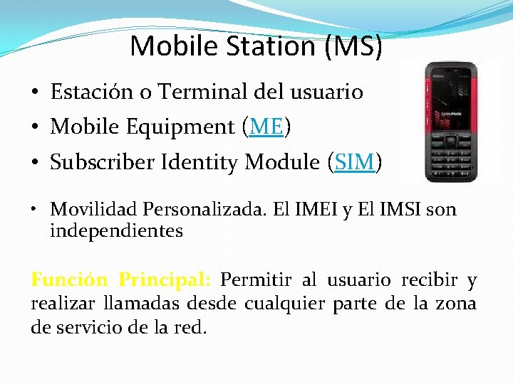 Mobile Station (MS) • Estación o Terminal del usuario • Mobile Equipment (ME) • Mobile Station (MS) • Estación o Terminal del usuario • Mobile Equipment (ME) •
