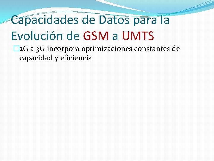 Capacidades de Datos para la Evolución de GSM a UMTS � 2 G a Capacidades de Datos para la Evolución de GSM a UMTS � 2 G a
