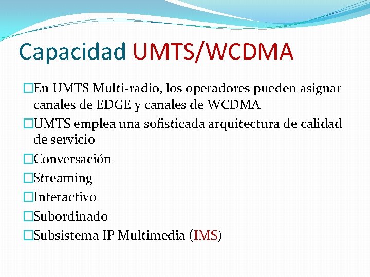 Capacidad UMTS/WCDMA �En UMTS Multi-radio, los operadores pueden asignar canales de EDGE y canales Capacidad UMTS/WCDMA �En UMTS Multi-radio, los operadores pueden asignar canales de EDGE y canales