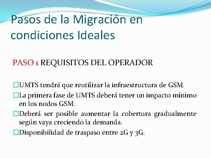 Pasos de la Migración en condiciones Ideales PASO 1 REQUISITOS DEL OPERADOR �UMTS tendrá Pasos de la Migración en condiciones Ideales PASO 1 REQUISITOS DEL OPERADOR �UMTS tendrá