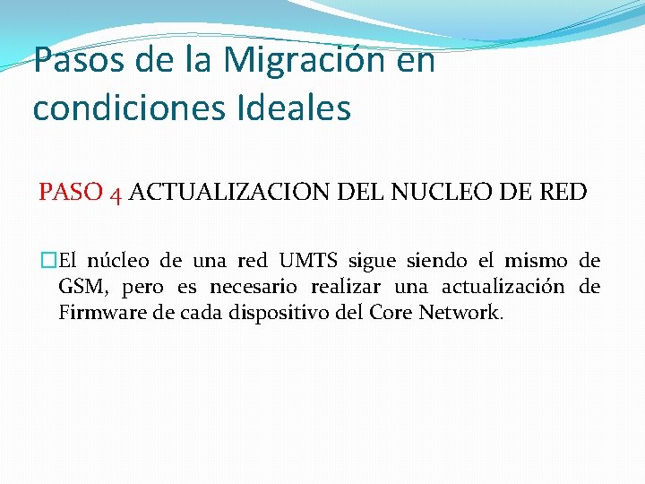 Pasos de la Migración en condiciones Ideales PASO 4 ACTUALIZACION DEL NUCLEO DE RED Pasos de la Migración en condiciones Ideales PASO 4 ACTUALIZACION DEL NUCLEO DE RED