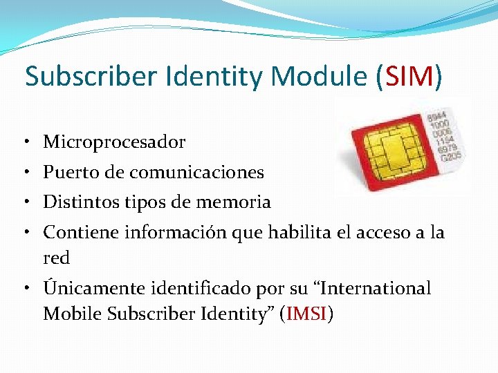 Subscriber Identity Module (SIM) • Microprocesador • Puerto de comunicaciones • Distintos tipos de Subscriber Identity Module (SIM) • Microprocesador • Puerto de comunicaciones • Distintos tipos de