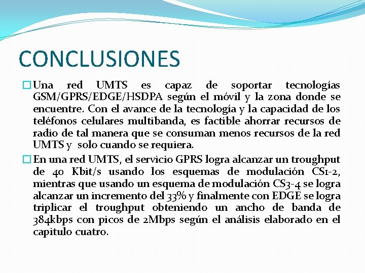 CONCLUSIONES �Una red UMTS es capaz de soportar tecnologías GSM/GPRS/EDGE/HSDPA según el móvil y CONCLUSIONES �Una red UMTS es capaz de soportar tecnologías GSM/GPRS/EDGE/HSDPA según el móvil y