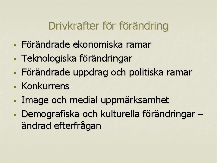 Drivkrafter förändring § § § Förändrade ekonomiska ramar Teknologiska förändringar Förändrade uppdrag och politiska Drivkrafter förändring § § § Förändrade ekonomiska ramar Teknologiska förändringar Förändrade uppdrag och politiska