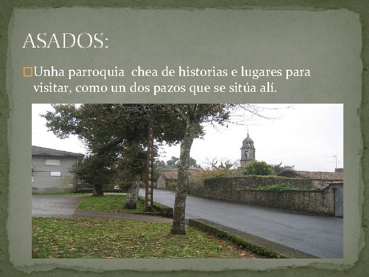 ASADOS: �Unha parroquia chea de historias e lugares para visitar, como un dos pazos