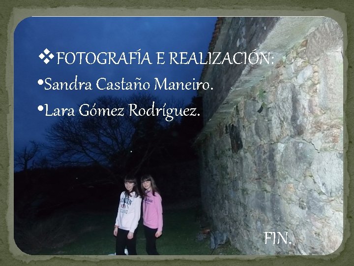 v. FOTOGRAFÍA E REALIZACIÓN: • Sandra Castaño Maneiro. • Lara Gómez Rodríguez. FIN. 