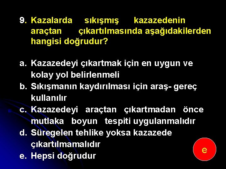 9. Kazalarda sıkışmış kazazedenin araçtan çıkartılmasında aşağıdakilerden hangisi doğrudur? a. Kazazedeyi çıkartmak için en