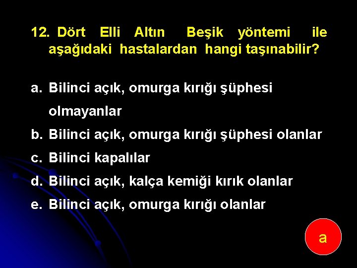 12. Dört Elli Altın Beşik yöntemi ile aşağıdaki hastalardan hangi taşınabilir? a. Bilinci açık,