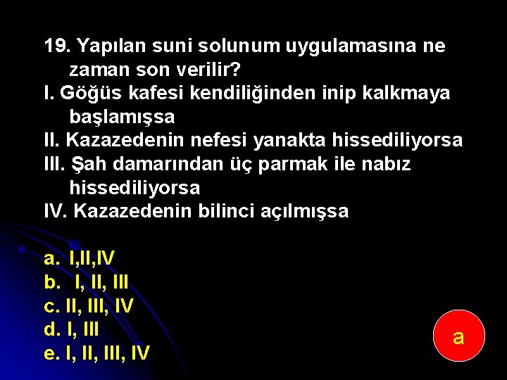 19. Yapılan suni solunum uygulamasına ne zaman son verilir? I. Göğüs kafesi kendiliğinden inip