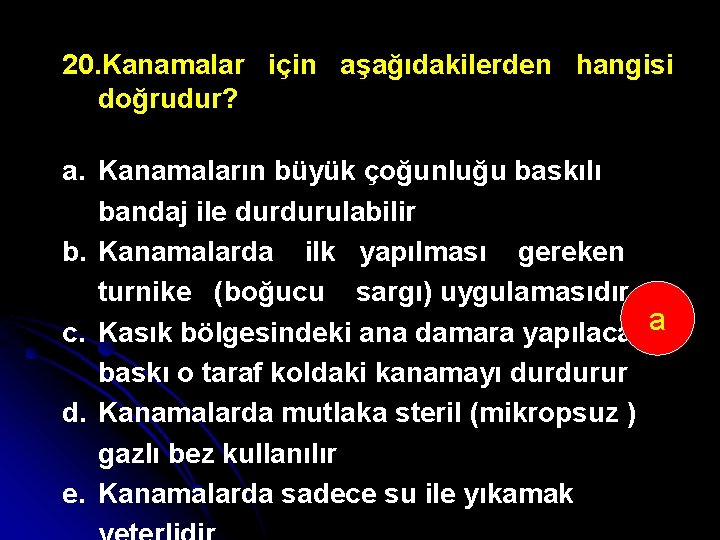 20. Kanamalar için aşağıdakilerden hangisi doğrudur? a. Kanamaların büyük çoğunluğu baskılı bandaj ile durdurulabilir