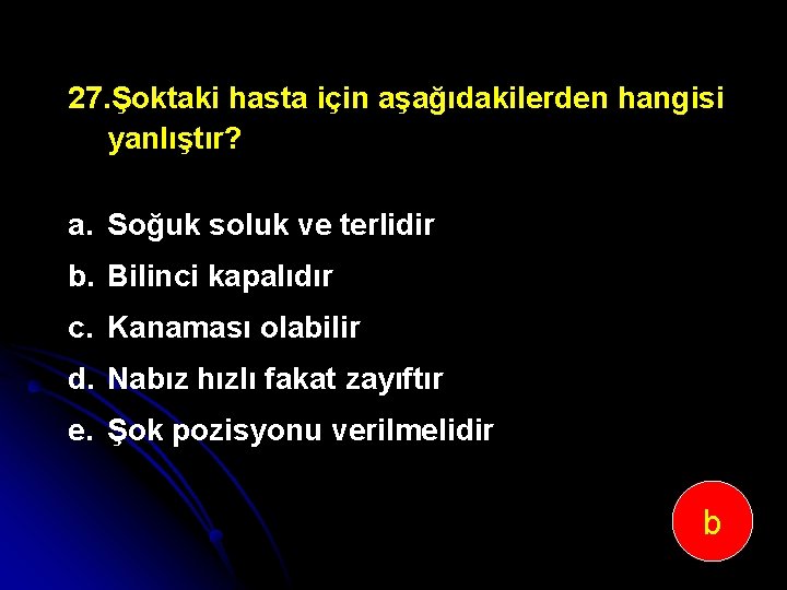 27. Şoktaki hasta için aşağıdakilerden hangisi yanlıştır? a. Soğuk soluk ve terlidir b. Bilinci