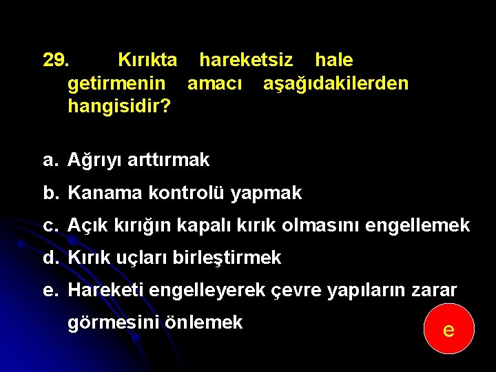 29. Kırıkta hareketsiz hale getirmenin amacı aşağıdakilerden hangisidir? a. Ağrıyı arttırmak b. Kanama kontrolü