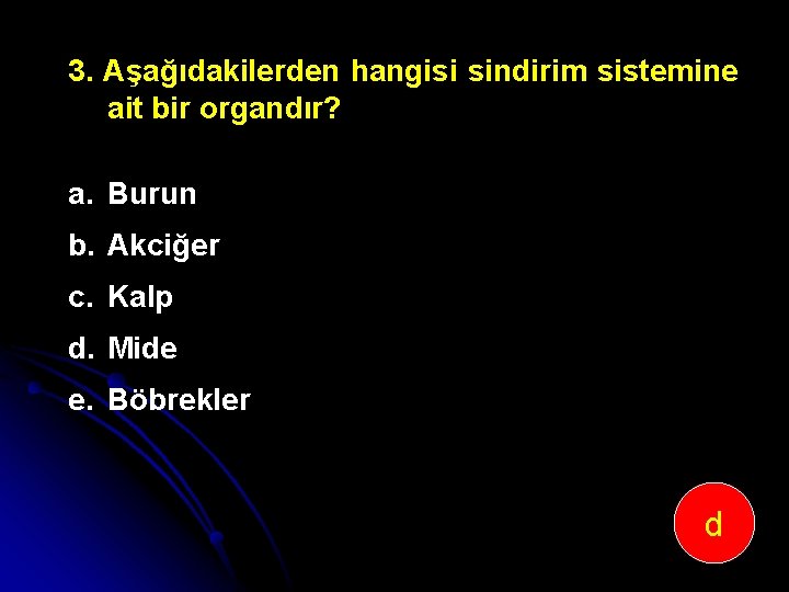 3. Aşağıdakilerden hangisi sindirim sistemine ait bir organdır? a. Burun b. Akciğer c. Kalp