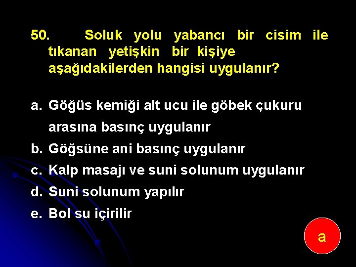 50. Soluk yolu yabancı bir cisim ile tıkanan yetişkin bir kişiye aşağıdakilerden hangisi uygulanır?