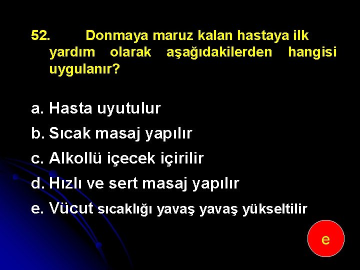 52. Donmaya maruz kalan hastaya ilk yardım olarak aşağıdakilerden hangisi uygulanır? a. Hasta uyutulur