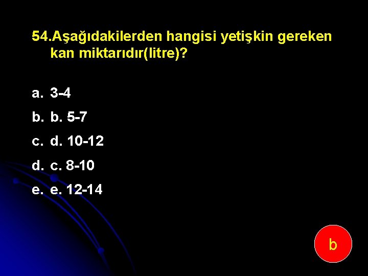 54. Aşağıdakilerden hangisi yetişkin gereken kan miktarıdır(litre)? a. 3 4 b. b. 5 7