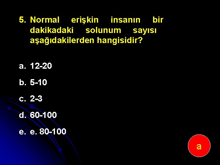 5. Normal erişkin insanın bir dakikadaki solunum sayısı aşağıdakilerden hangisidir? a. 12 20 b.