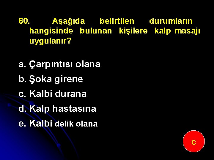 60. Aşağıda belirtilen durumların hangisinde bulunan kişilere kalp masajı uygulanır? a. Çarpıntısı olana b.