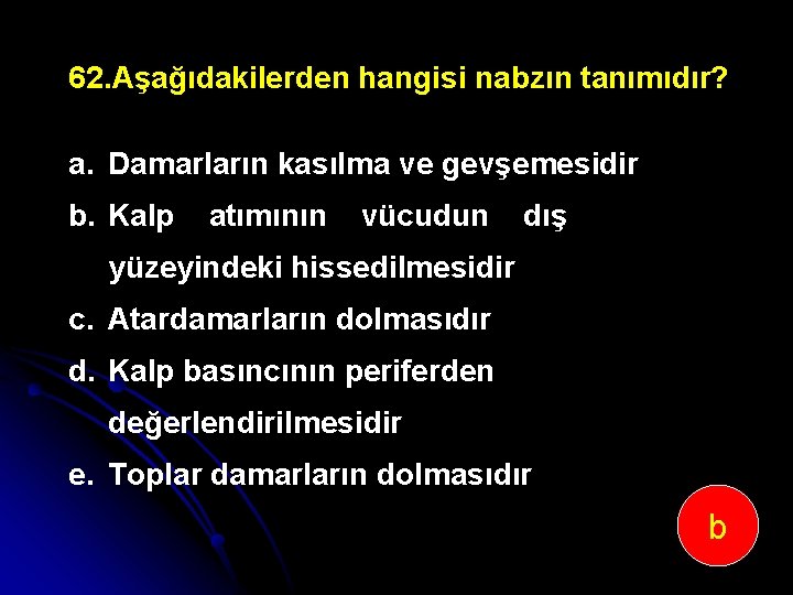 62. Aşağıdakilerden hangisi nabzın tanımıdır? a. Damarların kasılma ve gevşemesidir b. Kalp atımının vücudun