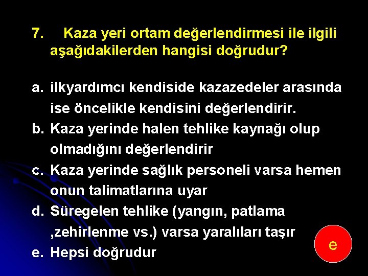 7. Kaza yeri ortam değerlendirmesi ile ilgili aşağıdakilerden hangisi doğrudur? a. ilkyardımcı kendiside kazazedeler