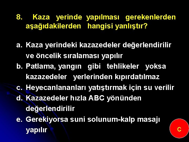 8. Kaza yerinde yapılması gerekenlerden aşağıdakilerden hangisi yanlıştır? a. Kaza yerindeki kazazedeler değerlendirilir ve