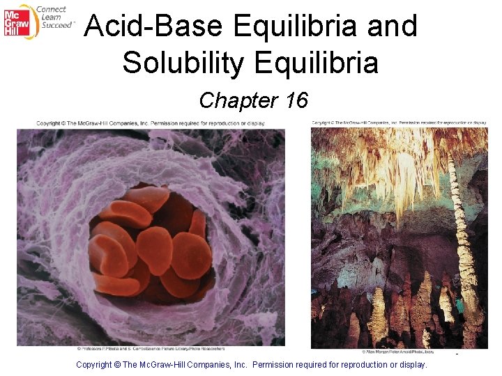 Acid-Base Equilibria and Solubility Equilibria Chapter 16 1 Copyright © The Mc. Graw-Hill Companies,