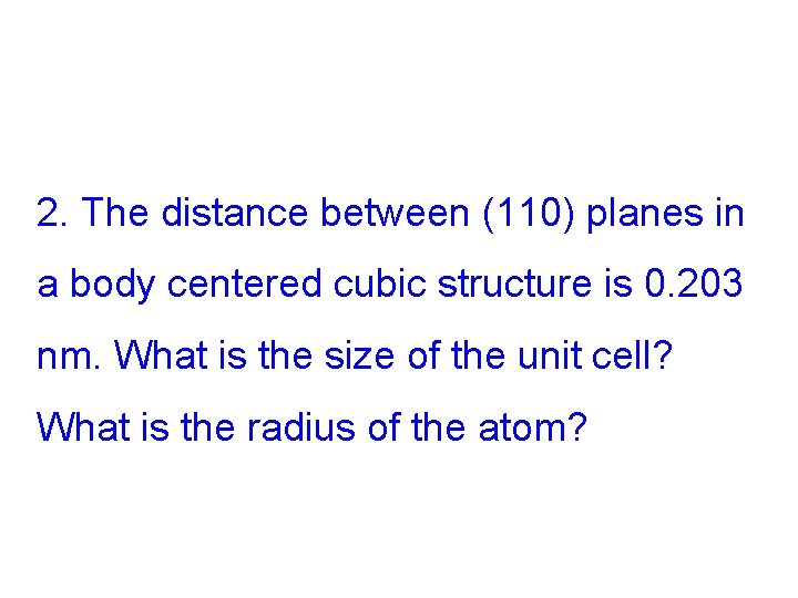 2. The distance between (110) planes in a body centered cubic structure is 0.